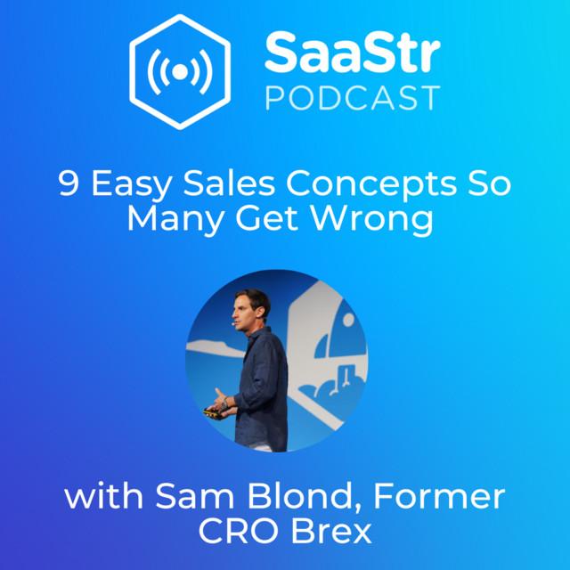 SaaStr 743: 9 Easy Sales Concepts So Many Get Wrong with Sam Blond, Former CRO Brex