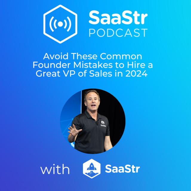 SaaStr 758: Avoid These Common Founder Mistakes to Hire a Great VP of Sales in 2024 with SaaStr CEO and Founder Jason Lemkin